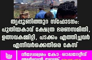 തൃപ്പൂണിത്തുറ സ്ഫോടനം: പുതിയകാവ് ക്ഷേത്ര ഭരണസമിതി, ഉത്സവകമ്മിറ്റി, പടക്കം എത്തിച്ചവർ എന്നിവർക്കെതിരെ കേസ്