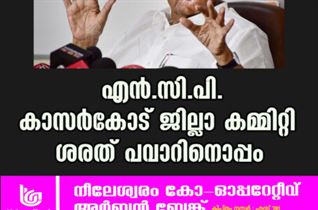 എൻ.സി.പി.കാസർകോട് ജില്ലാ കമ്മിറ്റി  ശരത് പവാറിനൊപ്പം