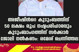 അജീഷിന്‍റെ കുടുംബത്തിന് 50 ലക്ഷം രൂപ നഷ്ടപരിഹാരവും, കുടുംബാംഗത്തിന് സർക്കാർ ജോലി നൽകണമെന്ന് രമേശ് ചെന്നിത്തല