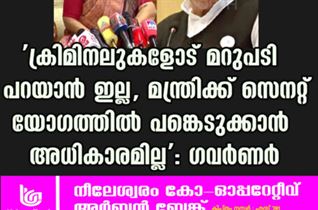 'ക്രിമിനലുകളോട് മറുപടി പറയാൻ ഇല്ല, മന്ത്രിക്ക് സെനറ്റ് യോഗത്തില്‍ പങ്കെടുക്കാന്‍ അധികാരമില്ല': ​ഗവർണർ