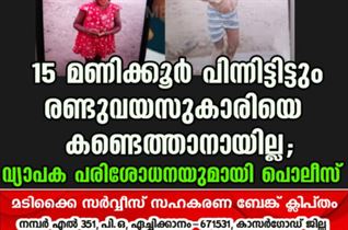 15 മണിക്കൂർ പിന്നിട്ടിട്ടും രണ്ടുവയസുകാരിയെ കണ്ടെത്താനായില്ല; വ്യാപക പരിശോധനയുമായി പൊലീസ്