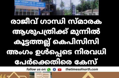 രാജീവ് ഗാന്ധി സ്മാരക ആശുപത്രിക്ക് മുന്നിൽ കൂട്ടത്തല്ല് കെപിസിസി അംഗം ഉൾപ്പെടെ നിരവധി പേർക്കെതിരെ കേസ്