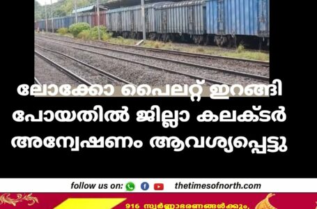 ലോക്കോ പൈലറ്റ് ഇറങ്ങി പോയതിൽ ജില്ലാ കലക്ടർ അന്വേഷണം ആവശ്യപ്പെട്ടു