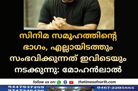 സിനിമ സമൂഹത്തിൻ്റെ ഭാഗം, എല്ലായിടത്തും സംഭവിക്കുന്നത് ഇവിടെയും നടക്കുന്നു: മോഹൻലാൽ