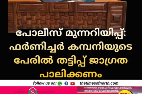 പോലീസ് മുന്നറിയിപ്പ്:  ഫർണിച്ചർ കമ്പനിയുടെ പേരിൽ തട്ടിപ്പ് ജാഗ്രത പാലിക്കണം