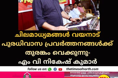 ചിലമാധ്യമങ്ങൾ വയനാട് പുരധിവാസ പ്രവർത്തനങ്ങൾക്ക് തുരങ്കം വെക്കുന്നു-എം വി നികേഷ് കുമാർ