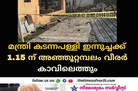 മന്ത്രി കടന്നപള്ളി ഇന്നുച്ചക്ക് 1.15 ന് അഞ്ഞൂറ്റമ്പലം വീരർ കാവിലെത്തും