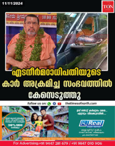 എടനീർമഠാധിപതിയുടെ കാർ അക്രമിച്ച സംഭവത്തിൽ കേസെടുത്തു