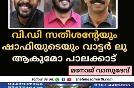 വി.ഡി സതീശന്റേയും ഷാഫിയുടെയും വാട്ടർ ലൂ ആകുമോ പാലക്കാട്