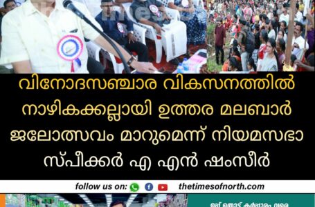 വിനോദസഞ്ചാര വികസനത്തിൽ നാഴികക്കല്ലായി ഉത്തര മലബാർ ജലോത്സവം മാറുമെന്ന് നിയമസഭാ സ്പീക്കർ എ എൻ ഷംസീർ