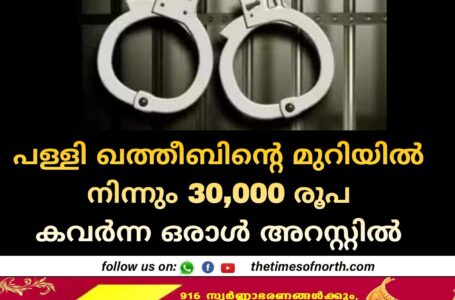 പള്ളി ഖത്തീബിന്റെ മുറിയിൽ നിന്നും 30,000 രൂപ കവർന്ന ഒരാൾ അറസ്റ്റിൽ 