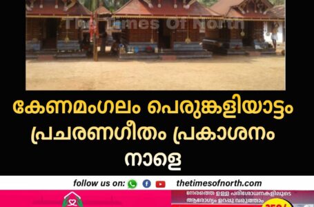 കേണമംഗലം പെരുങ്കളിയാട്ടം പ്രചരണഗീതം പ്രകാശനം നാളെ