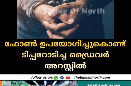 ഫോൺ ഉപയോഗിച്ചുകൊണ്ട് ടിപ്പറോടിച്ച ഡ്രൈവർ അറസ്റ്റിൽ 