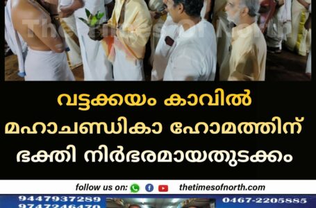 വട്ടക്കയം കാവിൽ മഹാചണ്ഡികാ ഹോമത്തിന് ഭക്തി നിർഭരമായതുടക്കം