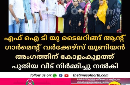 എഫ് ഐ ടി യു ടൈലറിങ്ങ് ആന്റ് ഗാർമെന്റ് വർക്കേഴ്സ് യൂണിയൻ അംഗത്തിന് കോളംകുളത്ത് പുതിയ വീട് നിർമ്മിച്ചു നൽകി