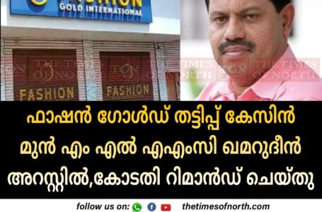 ഫാഷൻ ഗോൾഡ് തട്ടിപ്പ്കേസിൻ മുൻ എം എൽ എഎംസി ഖമറുദീൻ അറസ്റ്റിൽ,കോടതി റിമാൻഡ് ചെയ്തു